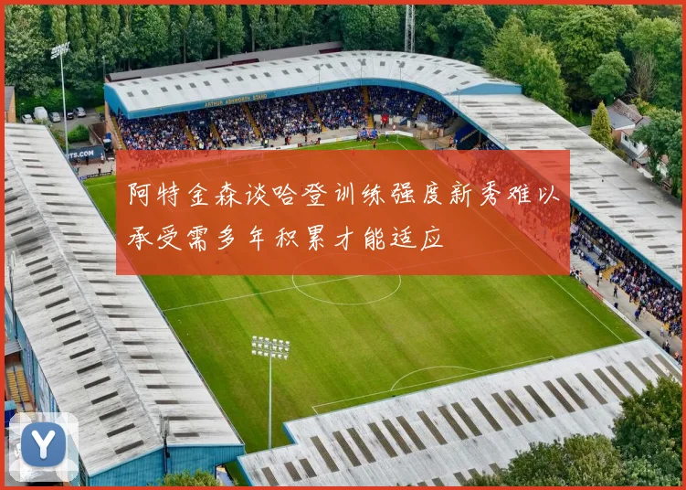 阿特金森谈哈登训练强度新秀难以承受需多年积累才能适应